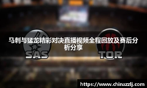 马刺与猛龙精彩对决直播视频全程回放及赛后分析分享