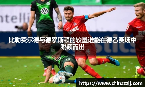 比勒费尔德与德累斯顿的较量谁能在德乙赛场中脱颖而出