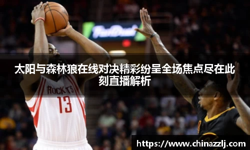 太阳与森林狼在线对决精彩纷呈全场焦点尽在此刻直播解析