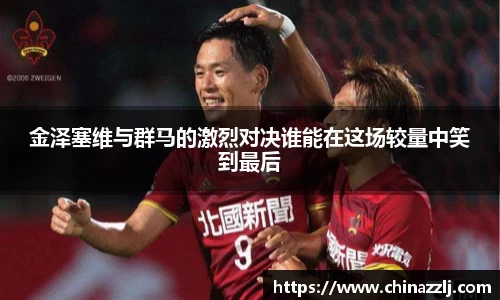 金泽塞维与群马的激烈对决谁能在这场较量中笑到最后