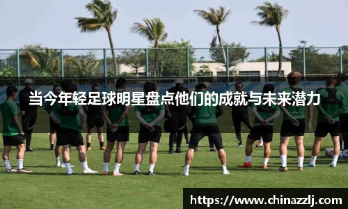 当今年轻足球明星盘点他们的成就与未来潜力